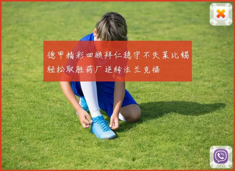 德甲精彩回顾拜仁稳守不失莱比锡轻松取胜药厂逆转法兰克福