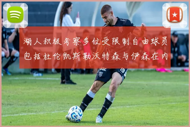 湖人积极考察多位受限制自由球员包括杜伦凯斯勒沃特森与伊森在内