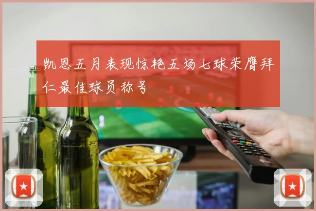 凯恩五月表现惊艳五场七球荣膺拜仁最佳球员称号